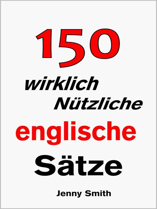 Title details for 150 wirklich Nützliche englische Sätze. by Jenny Smith - Available